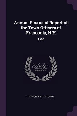 Read Online Annual Financial Report of the Town Officers of Franconia, N.H: 1990 - Franconia Franconia | PDF