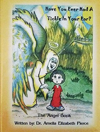 Full Download Have You Ever Had a Tickle In Your Ear: A childrens book about angels - Dr. Arnella Elizabeth Lewis-Pierce | ePub