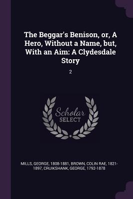 Download The Beggar's Benison, Or, a Hero, Without a Name, But, with an Aim: A Clydesdale Story: 2 - George Mills file in ePub