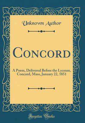Read Online Concord: A Poem, Delivered Before the Lyceum, Concord, Mass, January 22, 1851 (Classic Reprint) - Unknown file in PDF
