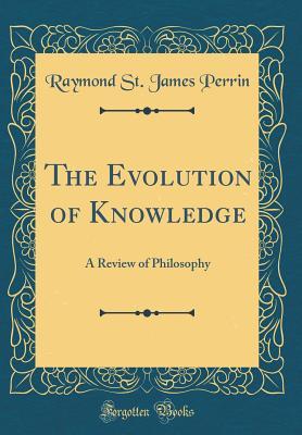 Full Download The Evolution of Knowledge: A Review of Philosophy (Classic Reprint) - Raymond St. James Perrin file in ePub