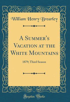 Full Download A Summer's Vacation at the White Mountains: 1879; Third Season (Classic Reprint) - William Henry Brearley file in ePub