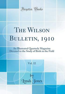 Full Download The Wilson Bulletin, 1910, Vol. 22: An Illustrated Quarterly Magazine Devoted to the Study of Birds in the Field (Classic Reprint) - Lynds Jones | PDF