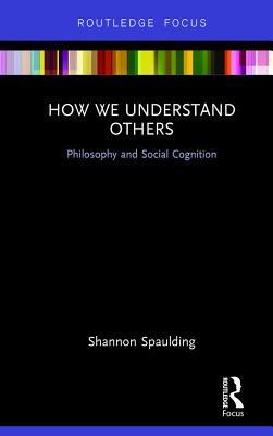 Read How We Understand Others: Philosophy and Social Cognition - Shannon Spaulding | ePub