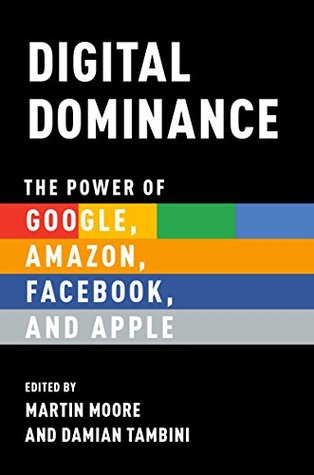 Download Digital Dominance: The Power of Google, Amazon, Facebook, and Apple - Martin Moore | PDF