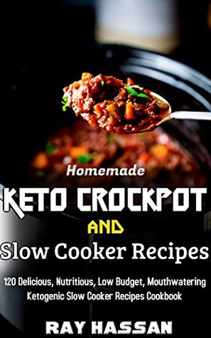 Full Download Homemade Keto Crockpot and Slow Cooker Recipes: 120 Delicious, Nutritious, Low Budget, Mouthwatering Ketogenic Slow Cooker Recipes Cookbook - Ray Hassan | ePub