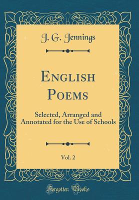 Read Online English Poems, Vol. 2: Selected, Arranged and Annotated for the Use of Schools (Classic Reprint) - J G Jennings file in PDF