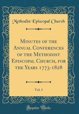 Read Minutes of the Annual Conferences of the Methodist Episcopal Church, for the Years 1773-1828, Vol. 1 (Classic Reprint) - Methodist Episcopal Church | ePub