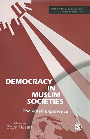 Read Online Democracy in Muslim Societies: The Asian Experience (ORF Studies in Contemporary Muslim Societies) - Zoya Hasan | ePub