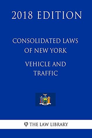 Read Consolidated Laws of New York - Vehicle and Traffic (2018 Edition) - The Law Library | ePub