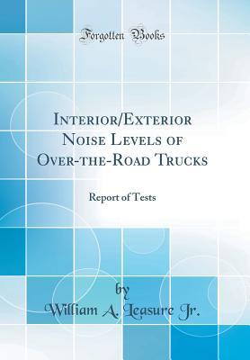 Read Interior/Exterior Noise Levels of Over-The-Road Trucks: Report of Tests (Classic Reprint) - William A. Leasure Jr. | ePub