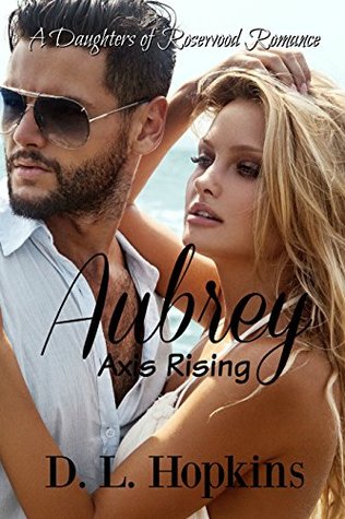 Read Aubrey- Axis Rising Book 3: A Daughter's of Rosewood Romance (A Daughters of Rosewood Romance) - D.L. Hopkins file in PDF