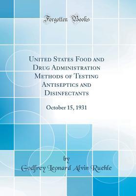 Download United States Food and Drug Administration Methods of Testing Antiseptics and Disinfectants: October 15, 1931 (Classic Reprint) - Godfrey Leonard Alvin Ruehle file in PDF