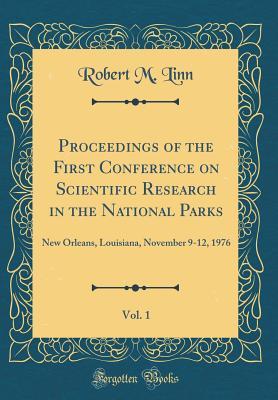 Read Proceedings of the First Conference on Scientific Research in the National Parks, Vol. 1: New Orleans, Louisiana, November 9-12, 1976 (Classic Reprint) - Robert M Linn file in ePub