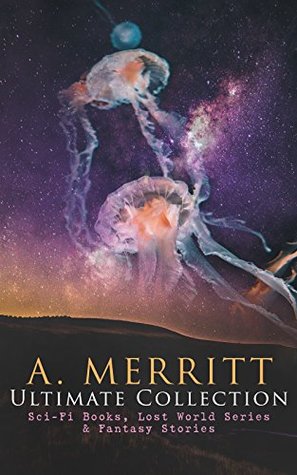 Read A. MERRITT Ultimate Collection: Sci-Fi Books, Lost World Series & Fantasy Stories: The Metal Monster, The Moon Pool, The Face in the Abyss, The Ship of  Last Poet and the Robots, The Fox Woman - A. Merritt file in ePub