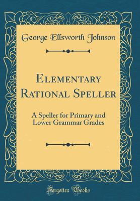 Read Elementary Rational Speller: A Speller for Primary and Lower Grammar Grades (Classic Reprint) - George Ellsworth Johnson file in ePub