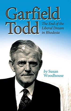 Download Garfield Todd: The End of the Liberal Dream in Rhodesia: The authorised biography by Susan Woodhouse - Susan Woodhouse | ePub