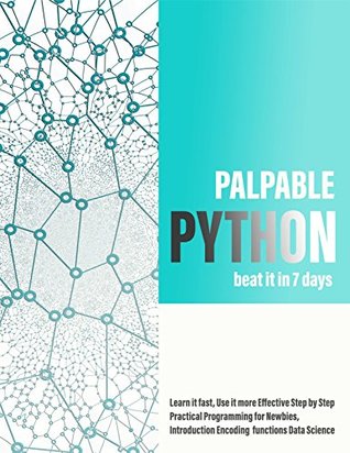 Download Palpable Python beat it in 7 days: Learn it fast, Use it more Effective Step by Step Practical Programming for Newbies, Introduction Encoding functions Data Science - Robert Anderson | ePub