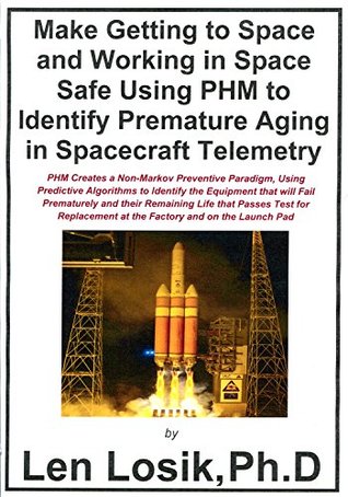 Full Download Making Getting to Space and Working in Space Safe Using PHM to Identify Premature Aging in Spacecraft Telemetry - Len Losik file in ePub