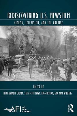 Read Rediscovering U.S. Newsfilm: Cinema, Television, and the Archive - Mark Garrett Cooper | PDF