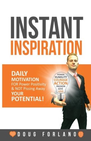 Read Instant Inspiration: Daily Motivation for Power Positivity and Not Pissing Away Your Potential! - Doug Forlano file in ePub