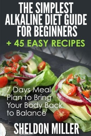 Full Download The Simplest Alkaline Diet Guide for Beginners   45 Easy Recipes: 7 Days Meal Plan to Bring Your Body Back to Balance - Sheldon Miller file in ePub