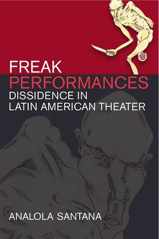 Read Online Freak Performances: Dissidence in Latin American Theater - Analola Santana file in ePub