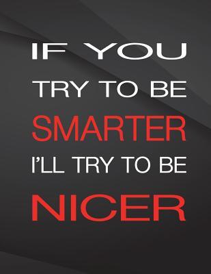 Full Download If You Try to Be Smarter. I'll Try to Be Nicer.: Jottings Drawings Black Background White Text Design Unlined Notebook - Large 8.5 X 11 Inches - 110 Pages Notebooks and Journals, for Minimal Design, Sketching, Funny Gag Gift for Coworkers, Funny Gag Gi - The Lights Hunter file in ePub