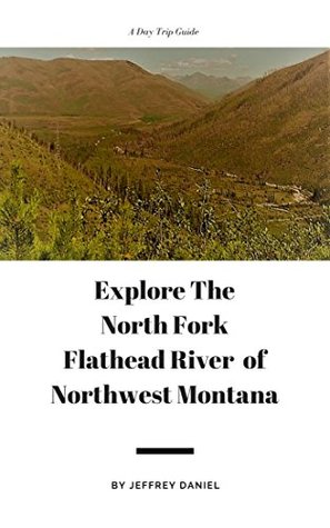 Read Explore the North Fork Flathead River of Northwest Montana: A Day Trip Guide - Jeffrey Daniel file in ePub