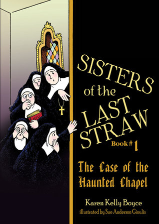 Read Online Sisters of the Last Straw Vol 1: The Case of the Haunted Chapel - Karen Boyce | PDF