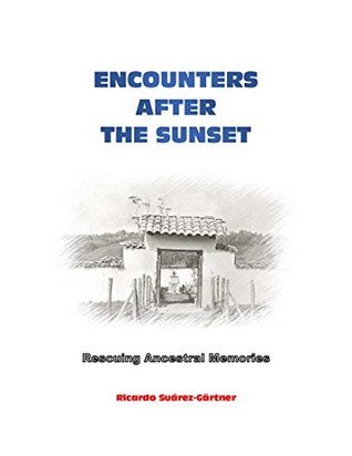 Read Online Encounters after the Sunset: Rescuing Ancestral Memories - Ricardo Suárez-Gärtner | PDF