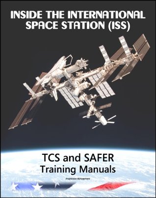 Read Online Inside the International Space Station (ISS): NASA Thermal Control System (TCS) and Simplified Aid for EVA Rescue (SAFER) Astronaut Training Manuals - National Aeronautics and Space Administration | PDF