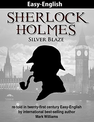 Read Sherlock Holmes re-told in twenty-first century Easy-English : Silver Blaze - Mark Williams | ePub