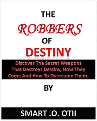 Read Online The Robbers Of Destiny: Discover The Secret Weapons That Destroys Destiny, How They Come And How To Overcome Them. - Smart Otii | ePub