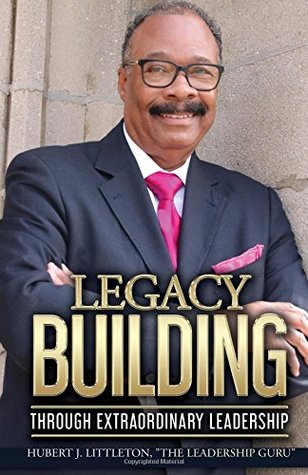Read Online Legacy Building Through Extraordinary Leadership! - Hugh Littleton file in ePub