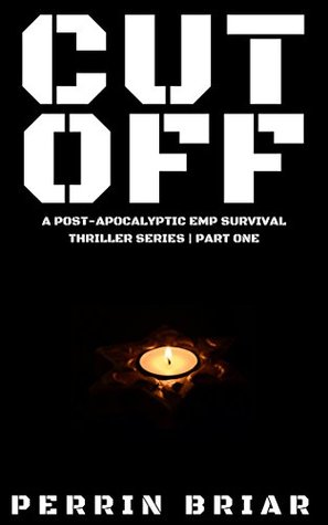 Full Download Cut Off: Part One: A Post-Apocalyptic EMP Survival Thriller Series - Perrin Briar | PDF