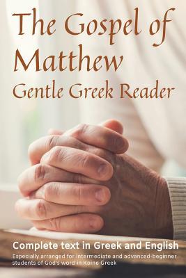 Read Online Gospel of Matthew, Gentle Greek Reader: Complete Text in Greek and English, Reading Practice for Students of God's Word in Koine Greek - Greg Kane file in PDF