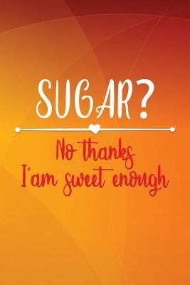 Read Online Sugar? No Thanks I Am Sweet Enough: Funny Bullet Journal - 120-Page 1/2 Inch Dot Grid Funny Notebook - 6 X 9 Perfect Bound Softcover -  file in ePub