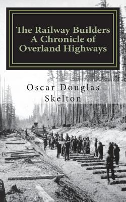 Download The Railway Builders a Chronicle of Overland Highways - Oscar Douglas Skelton file in ePub