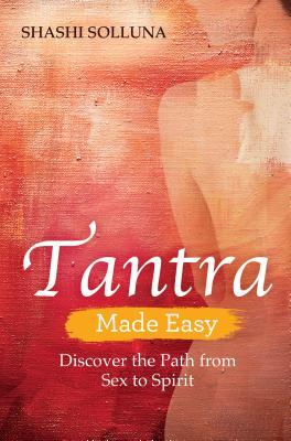 Read Tantra Made Easy: Discover the Path from Sex to Spirit - Shashi Solluna file in ePub