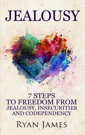Full Download Jealousy: 7 Steps to Freedom From Jealousy, Insecurities and Codependency (Jealousy Series) (Volume 1) - Ryan James file in PDF