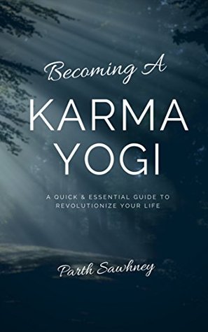 Read Becoming a Karma Yogi: A Quick & Essential Guide to Revolutionize Your Life - Parth Sawhney | ePub