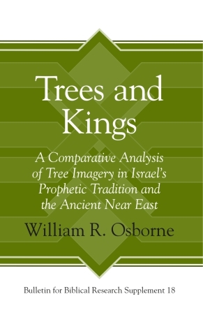 Read Online Trees and Kings: A Comparative Analysis of Tree Imagery in Israel's Prophetic Tradition and the Ancient Near East - William Russell Osborne | ePub
