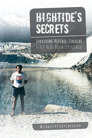 Download Hightide’s Secrets: Surviving Alcohol, Cocaine & Ten Near Death Experiences - Michael Peter Carvalho | PDF