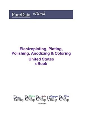Read Online Electroplating, Plating, Polishing, Anodizing & Coloring United States: Product Revenues in the United States - Editorial DataGroup USA file in ePub