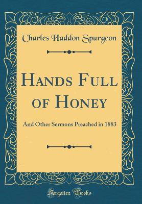 Read Online Hands Full of Honey: And Other Sermons Preached in 1883 (Classic Reprint) - Charles Haddon Spurgeon file in PDF
