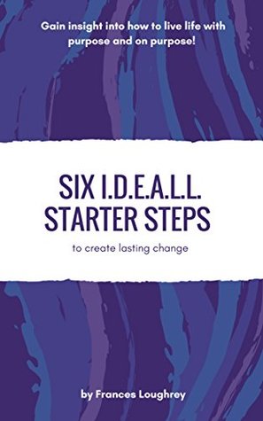 Download Six I.D.E.A.L.L. Starter Steps: To Creating Lasting Change - Frances Loughrey | ePub
