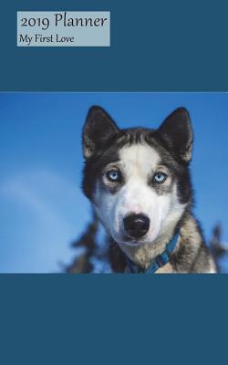 Full Download 2019 Planner My First Love: Weekly 2019 Calendar Organizer Appointment Book, Siberian Husky Cover, Sunday to Saturday Schedule View, 5x8, with Yearly, Monthly Pages -  | ePub