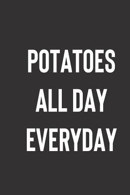 Read Potatoes All Day Everyday: 6x9 Blank Lined Potato Lover Juornal; Great Gag Gift for Friend, Funny Notebook for Writing - Spud Journals | PDF