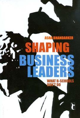 Full Download Shaping Business Leaders: What B-Schools Don't Do - Asha Bhandarker file in ePub